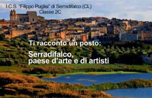 “TI RACCONTO UN POSTO: SERRADIFALCO, PAESE D’ARTE E DI ARTISTI” A CURA DELLA SECONDA C ti racconto un posto: serradifalco